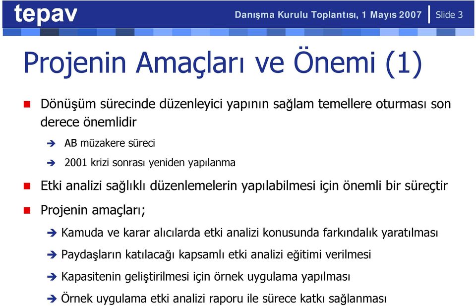 bir süreçtir Projenin amaçları; Kamuda ve karar alıcılarda etki analizi konusunda farkındalık yaratılması Paydaşların katılacağı kapsamlı etki