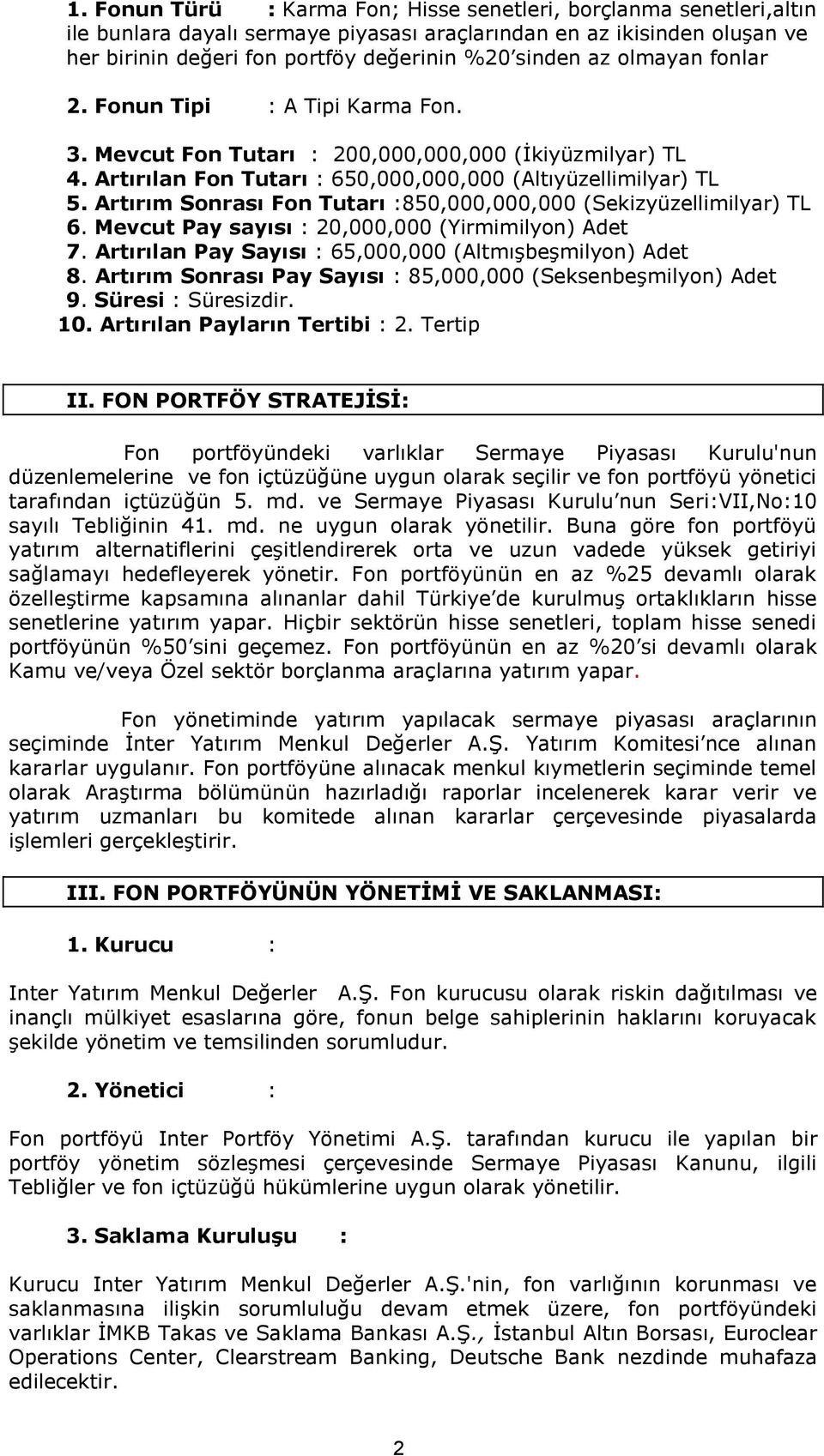 Artırım Sonrası Fon Tutarı :850,000,000,000 (Sekizyüzellimilyar) TL 6. Mevcut Pay sayısı : 20,000,000 (Yirmimilyon) Adet 7. Artırılan Pay Sayısı : 65,000,000 (Altmışbeşmilyon) Adet 8.