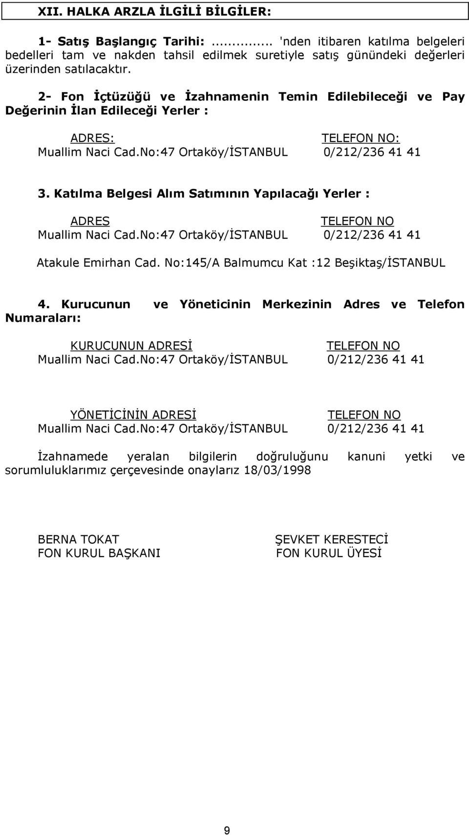 Katılma Belgesi Alım Satımının Yapılacağı Yerler : ADRES TELEFON NO Muallim Naci Cad.No:47 Ortaköy/İSTANBUL 0/212/236 41 41 Atakule Emirhan Cad. No:145/A Balmumcu Kat :12 Beşiktaş/İSTANBUL 4.