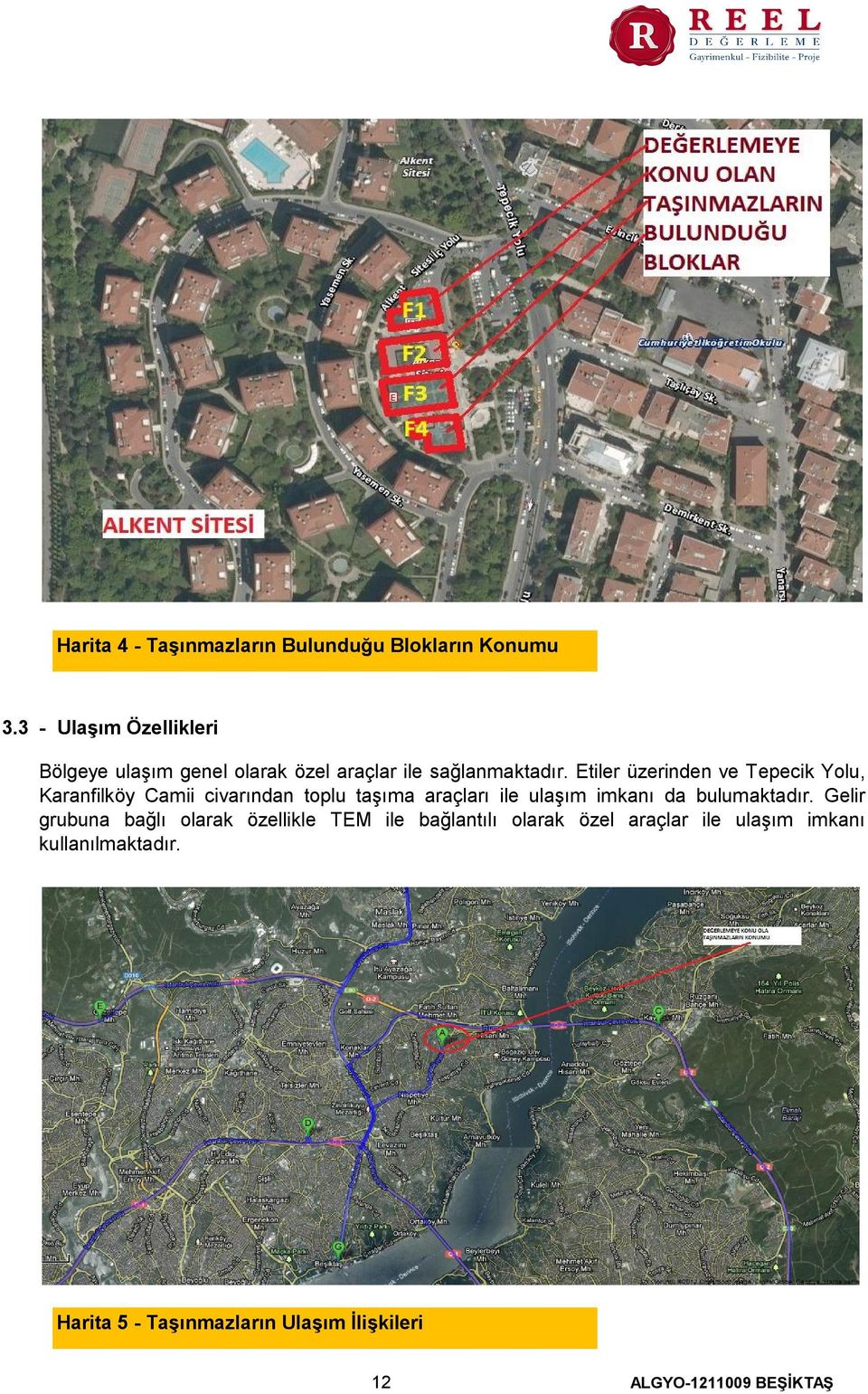 Etiler üzerinden ve Tepecik Yolu, Karanfilköy Camii civarından toplu taşıma araçları ile ulaşım imkanı da