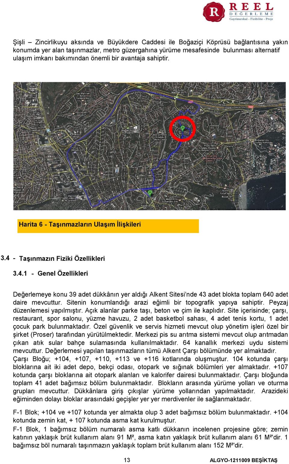 - Taşınmazın Fiziki Özellikleri 3.4.1 - Genel Özellikleri Değerlemeye konu 39 adet dükkânın yer aldığı Alkent Sitesi nde 43 adet blokta toplam 640 adet daire mevcuttur.