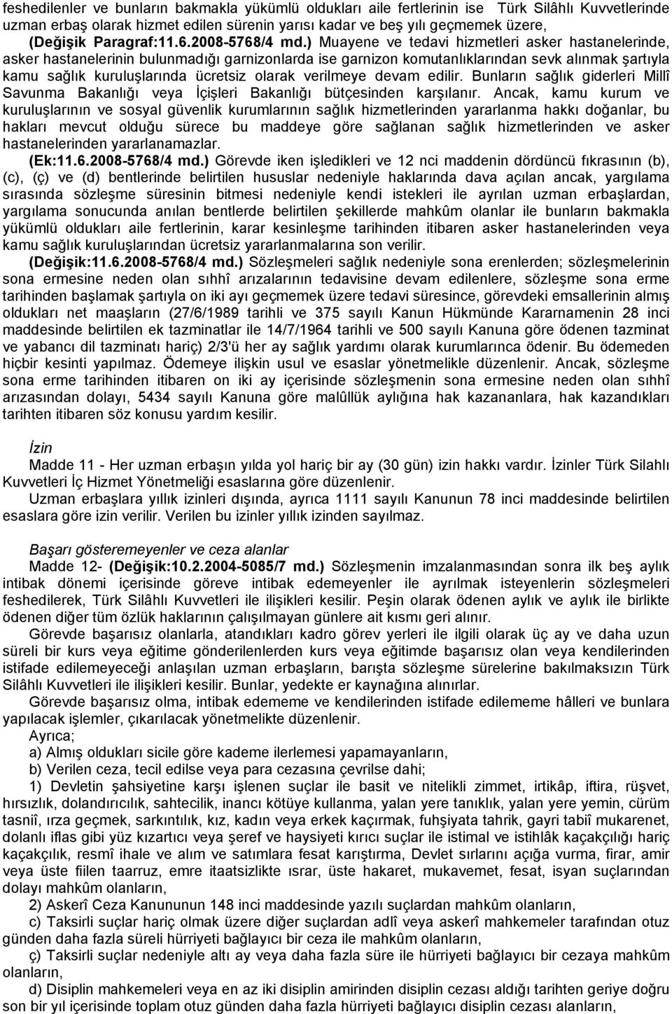 ) Muayene ve tedavi hizmetleri asker hastanelerinde, asker hastanelerinin bulunmadığı garnizonlarda ise garnizon komutanlıklarından sevk alınmak şartıyla kamu sağlık kuruluşlarında ücretsiz olarak