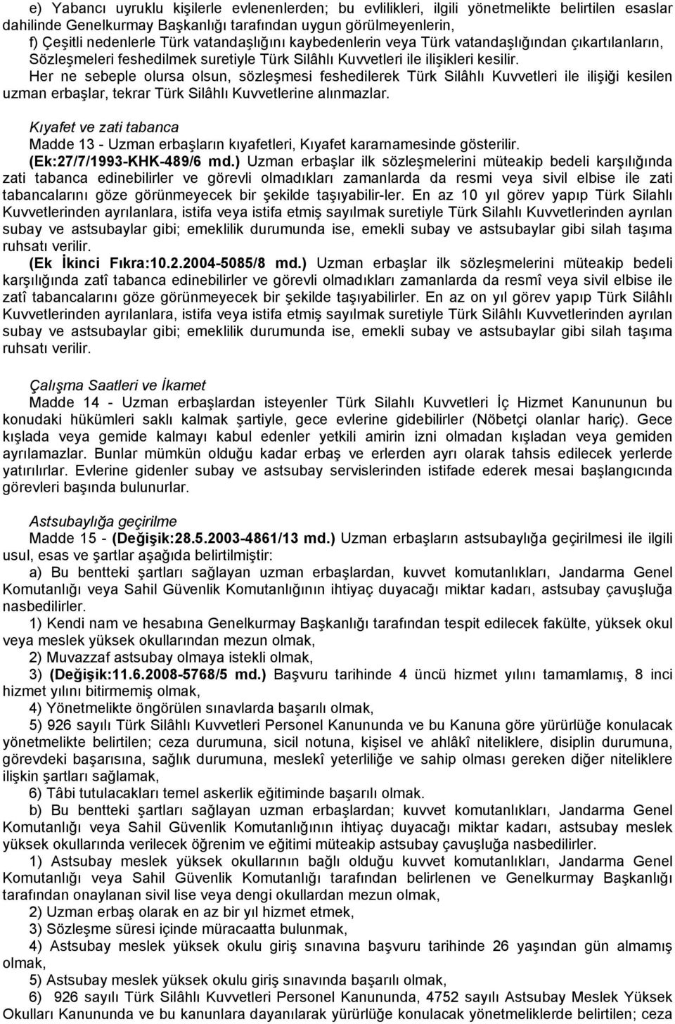 Her ne sebeple olursa olsun, sözleşmesi feshedilerek Türk Silâhlı Kuvvetleri ile ilişiği kesilen uzman erbaşlar, tekrar Türk Silâhlı Kuvvetlerine alınmazlar.