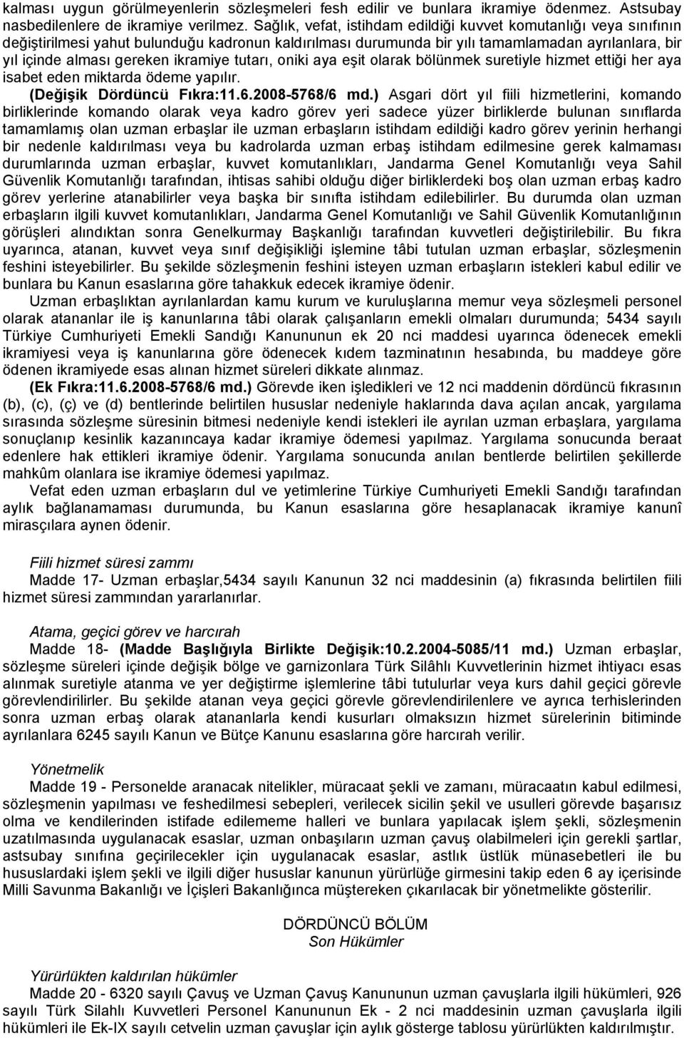 ikramiye tutarı, oniki aya eşit olarak bölünmek suretiyle hizmet ettiği her aya isabet eden miktarda ödeme yapılır. (Değişik Dördüncü Fıkra:11.6.2008-5768/6 md.