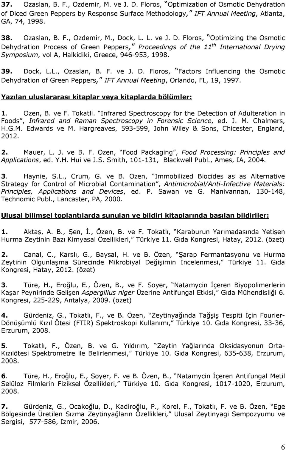 F. ve J. D. Floros, Factors Influencing the Osmotic Dehydration of Green Peppers, IFT Annual Meeting, Orlando, FL, 19, 1997. Yazılan uluslararası kitaplar veya kitaplarda bölümler: 1. Ozen, B. ve F.