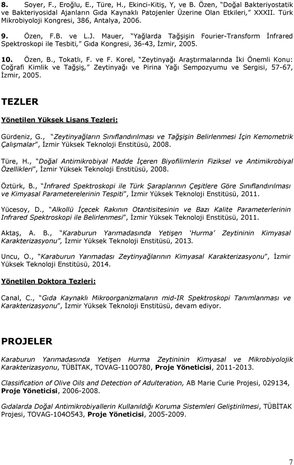 , Tokatlı, F. ve F. Korel, Zeytinyağı Araştırmalarında İki Önemli Konu: Coğrafi Kimlik ve Tağşiş, Zeytinyağı ve Pirina Yağı Sempozyumu ve Sergisi, 57-67, İzmir, 2005.