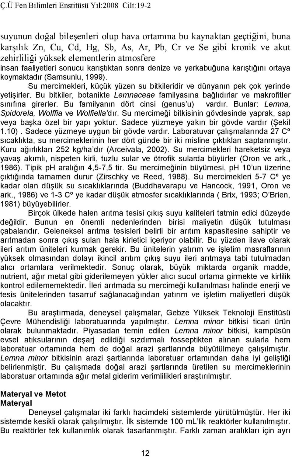 Su mercimekleri, küçük yüzen su bitkileridir ve dünyanın pek çok yerinde yetişirler. Bu bitkiler, botanikte Lemnaceae familyasına bağlıdırlar ve makrofitler sınıfına girerler.