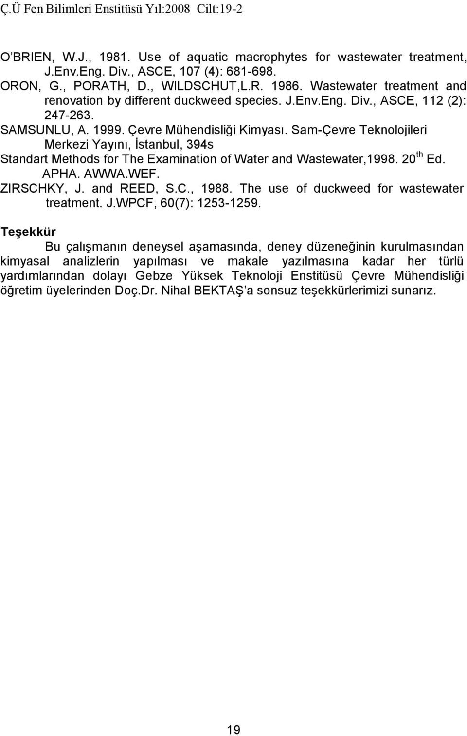 Sam-Çevre Teknolojileri Merkezi Yayını, İstanbul, 394s Standart Methods for The Examination of Water and Wastewater,1998. th Ed. APHA. AWWA.WEF. ZIRSCHKY, J. and REED, S.C., 1988.