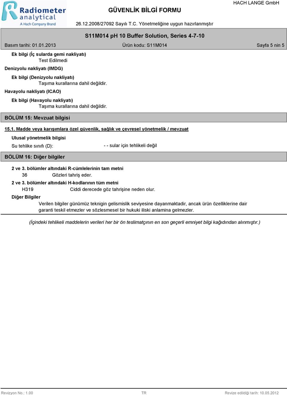 .1. Madde veya karışımlara özel güvenlik, sağlık ve çevresel yönetmelik / mevzuat Ulusal yönetmelik bilgisi Su tehlike sınıfı (D): - - sular için tehlikeli değil BÖLÜM 16: Diğer bilgiler 2 ve 3.