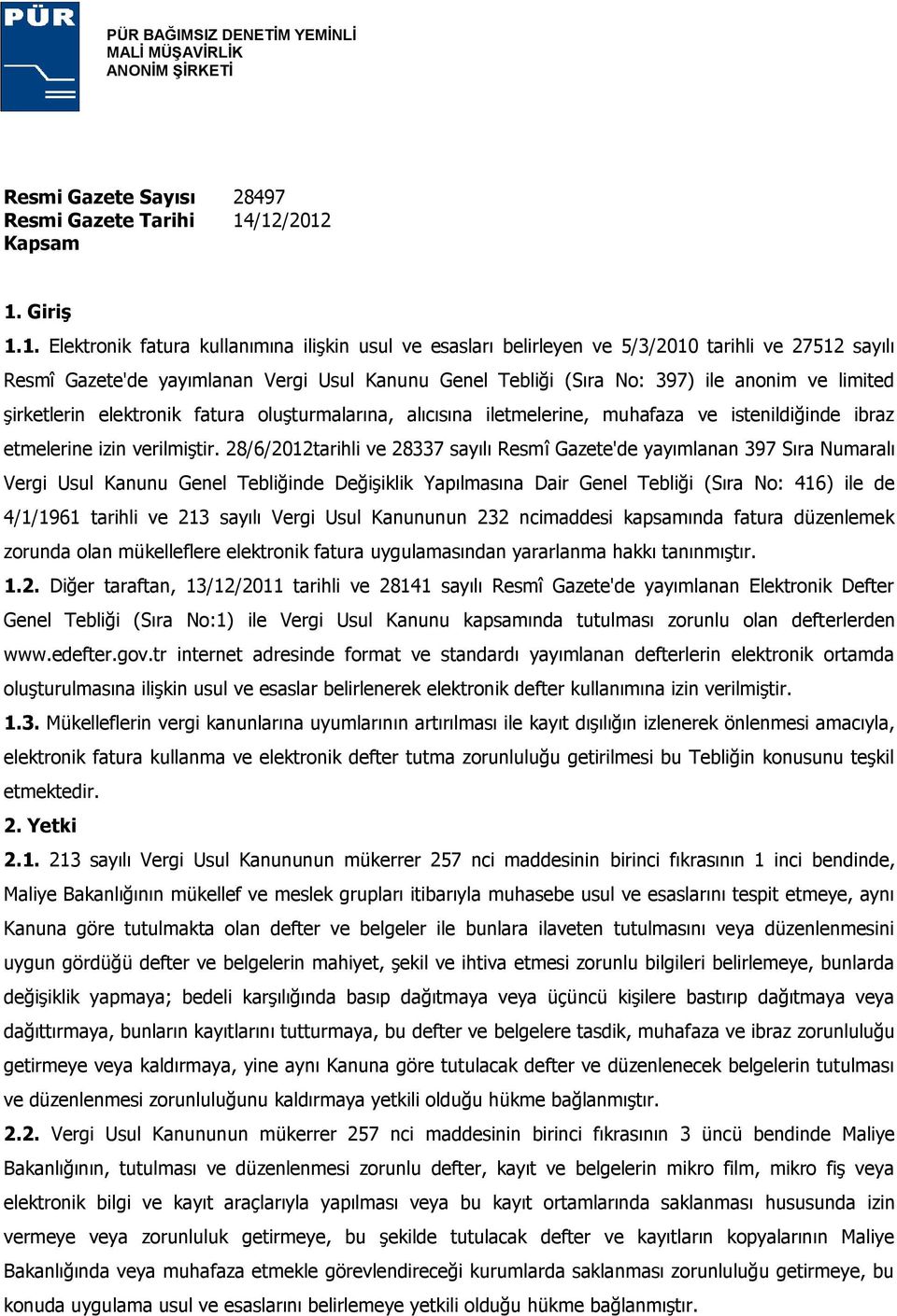 No: 397) ile anonim ve limited şirketlerin elektronik fatura oluşturmalarına, alıcısına iletmelerine, muhafaza ve istenildiğinde ibraz etmelerine izin verilmiştir.