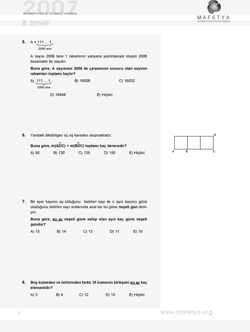 Yandaki dikdörtgen üç eş kareden oluşmaktadır. D Buna göre, m(adc) + m(bdc) toplamı kaç derecedir? A) 90 B) 120 C) 135 D) 150 E) Hiçbiri A B C 7.