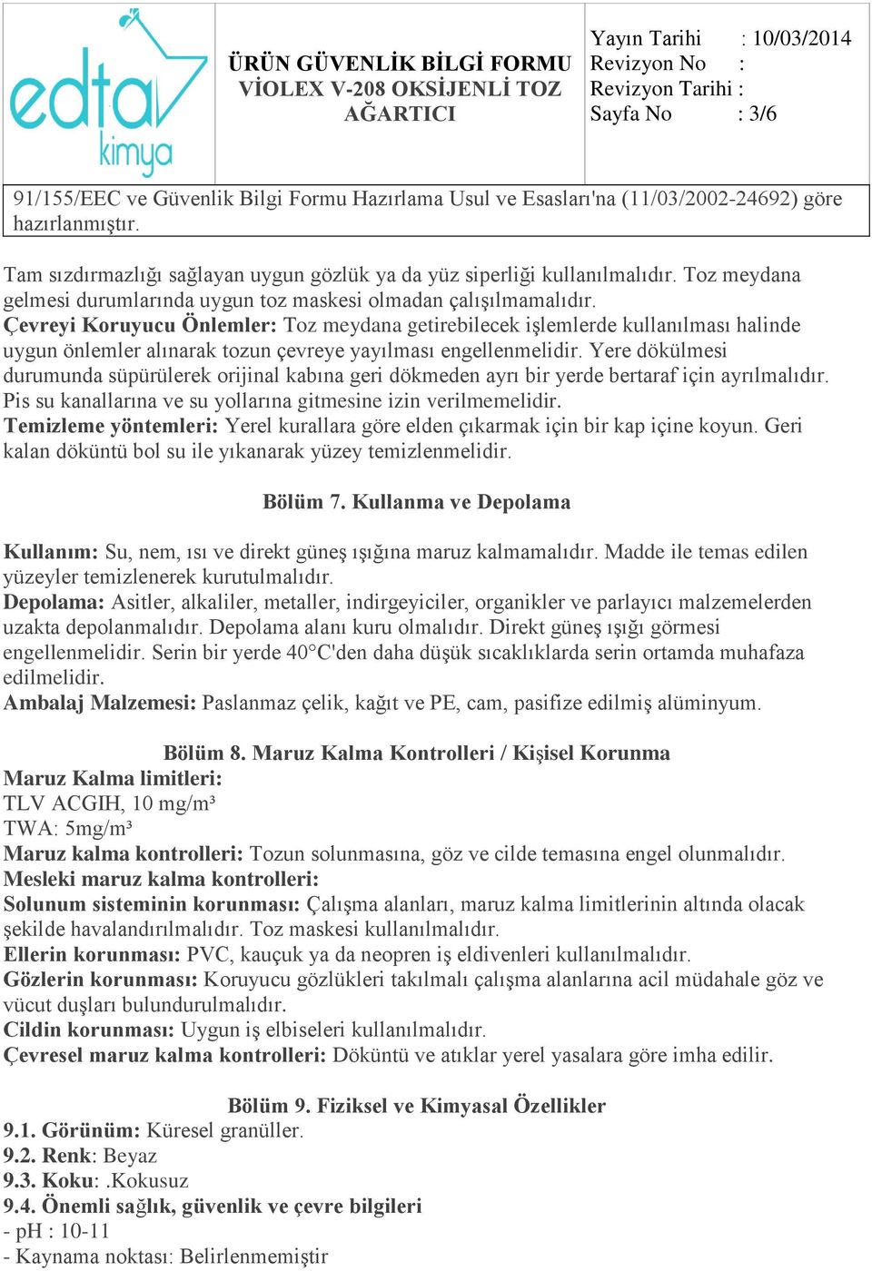 Yere dökülmesi durumunda süpürülerek orijinal kabına geri dökmeden ayrı bir yerde bertaraf için ayrılmalıdır. Pis su kanallarına ve su yollarına gitmesine izin verilmemelidir.