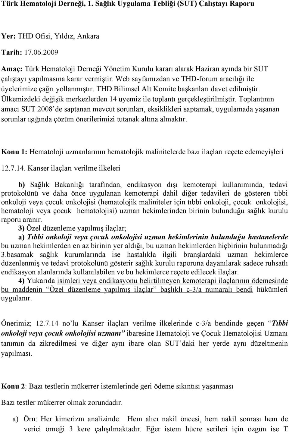 THD Bilimsel Alt Komite başkanları davet edilmiştir. Ülkemizdeki değişik merkezlerden 14 üyemiz ile toplantı gerçekleştirilmiştir.