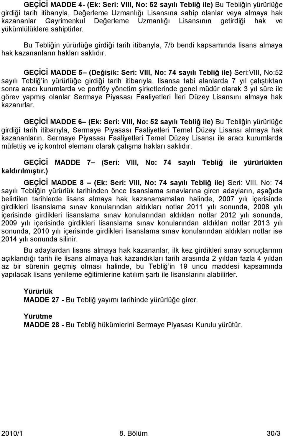 GEÇĠCĠ MADDE 5 (DeğiĢik: Seri: VIII, No: 74 sayılı Tebliğ ile) Seri:VIII, No:52 sayılı Tebliğ in yürürlüğe girdiği tarih itibarıyla, lisansa tabi alanlarda 7 yıl çalıştıktan sonra aracı kurumlarda ve