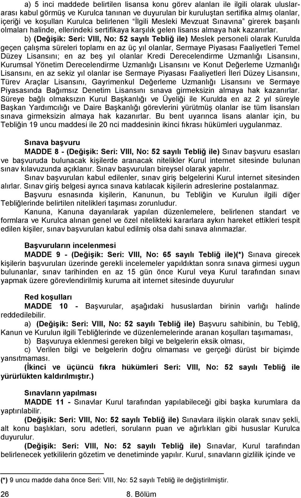 b) (DeğiĢik: Seri: VIII, No: 52 sayılı Tebliğ ile) Meslek personeli olarak Kurulda geçen çalışma süreleri toplamı en az üç yıl olanlar, Sermaye Piyasası Faaliyetleri Temel Düzey Lisansını; en az beş