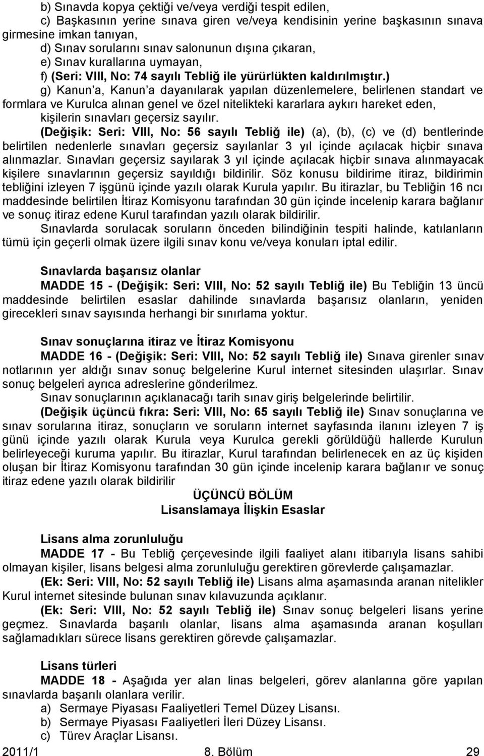 ) g) Kanun a, Kanun a dayanılarak yapılan düzenlemelere, belirlenen standart ve formlara ve Kurulca alınan genel ve özel nitelikteki kararlara aykırı hareket eden, kişilerin sınavları geçersiz