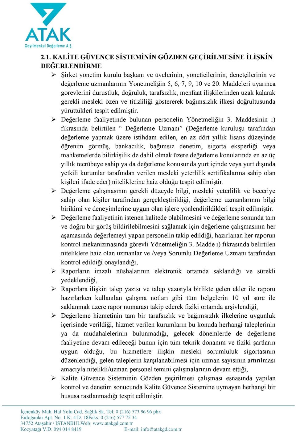 Maddeleri uyarınca görevlerini dürüstlük, doğruluk, tarafsızlık, menfaat ilişkilerinden uzak kalarak gerekli mesleki özen ve titizliliği göstererek bağımsızlık ilkesi doğrultusunda yürüttükleri