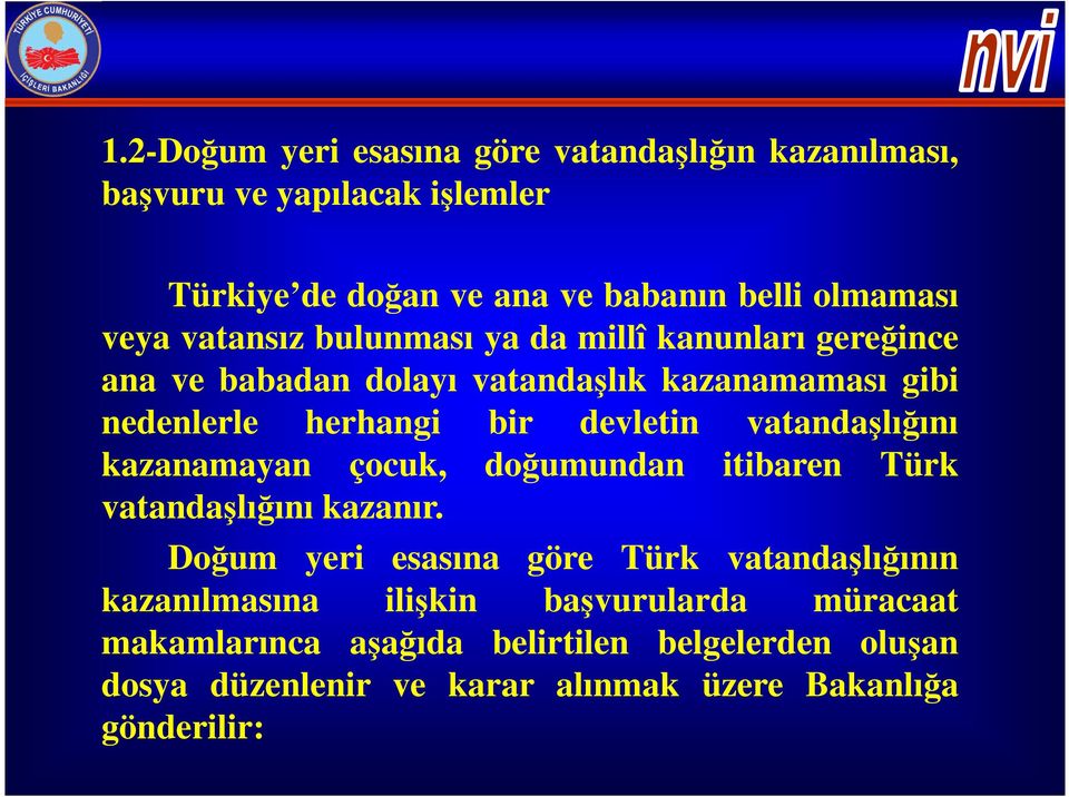 vatandaşlığını kazanamayan çocuk, doğumundan itibaren Türk vatandaşlığını kazanır.