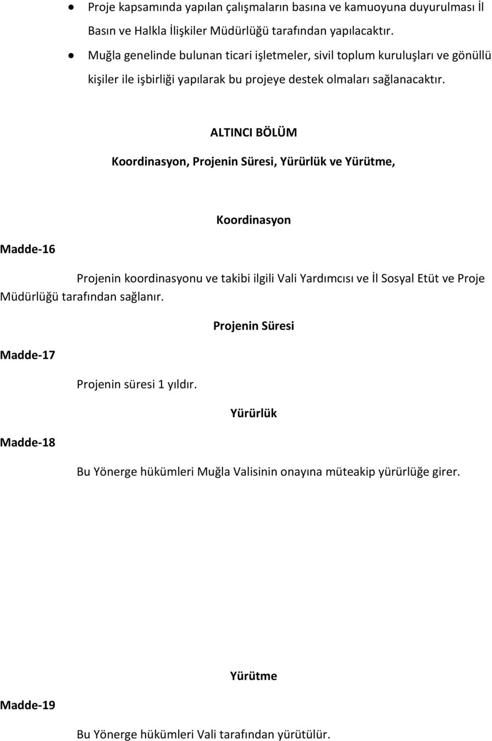 ALTINCI BÖLÜM Koordinasyon, Projenin Süresi, Yürürlük ve Yürütme, Koordinasyon Madde-16 Projenin koordinasyonu ve takibi ilgili Vali Yardımcısı ve İl Sosyal Etüt ve Proje