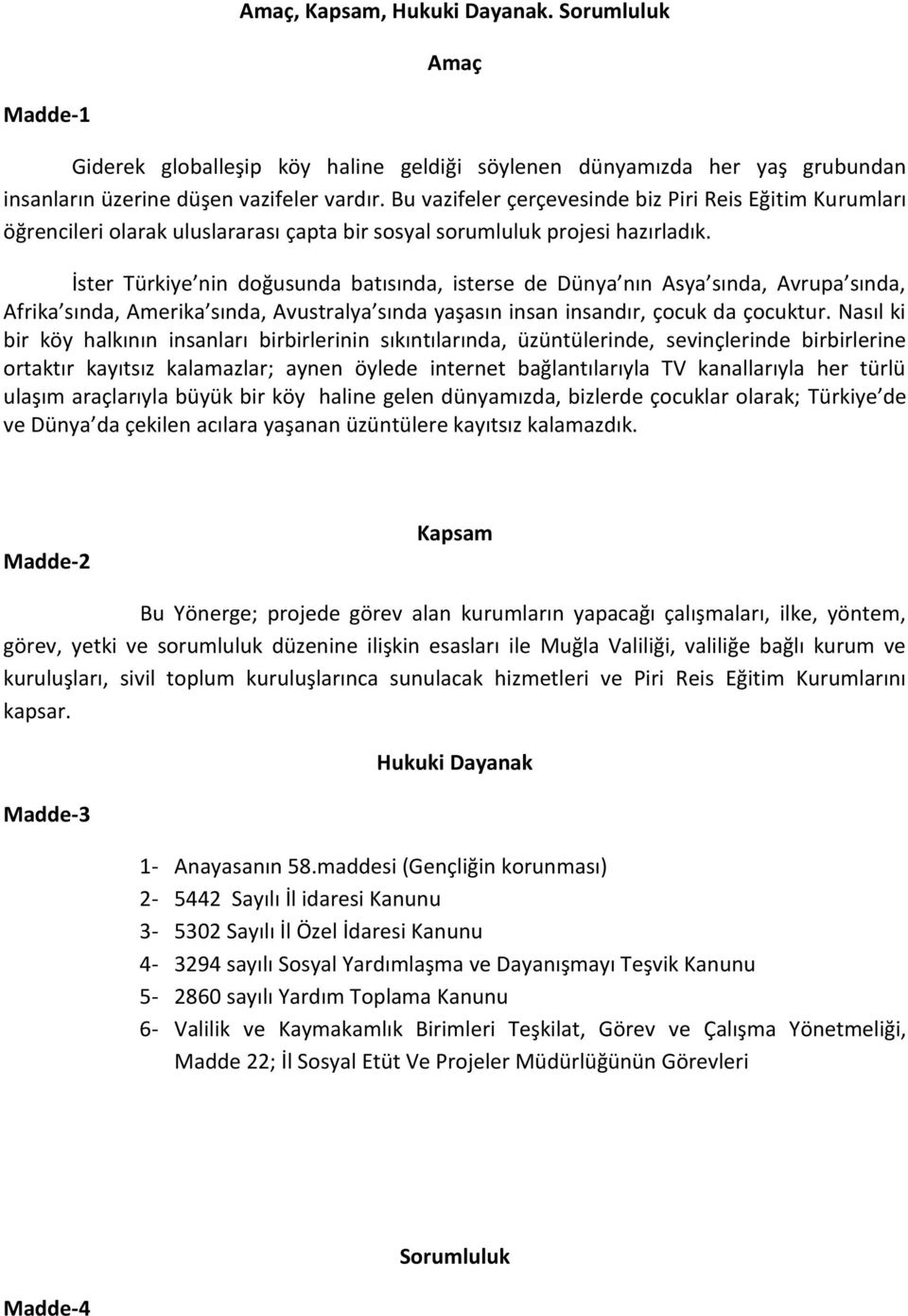 İster Türkiye nin doğusunda batısında, isterse de Dünya nın Asya sında, Avrupa sında, Afrika sında, Amerika sında, Avustralya sında yaşasın insan insandır, çocuk da çocuktur.