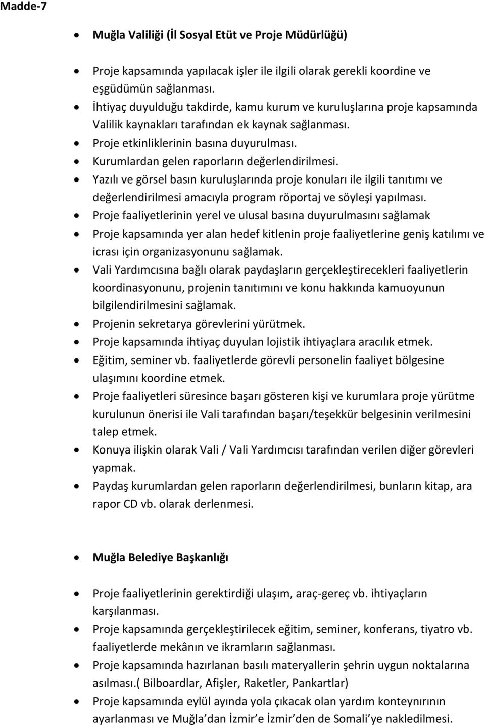 Kurumlardan gelen raporların değerlendirilmesi. Yazılı ve görsel basın kuruluşlarında proje konuları ile ilgili tanıtımı ve değerlendirilmesi amacıyla program röportaj ve söyleşi yapılması.