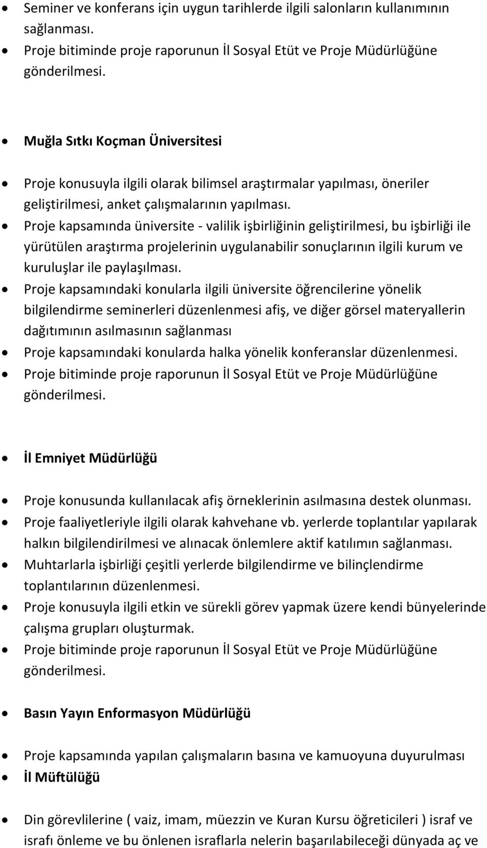 Proje kapsamında üniversite - valilik işbirliğinin geliştirilmesi, bu işbirliği ile yürütülen araştırma projelerinin uygulanabilir sonuçlarının ilgili kurum ve kuruluşlar ile paylaşılması.