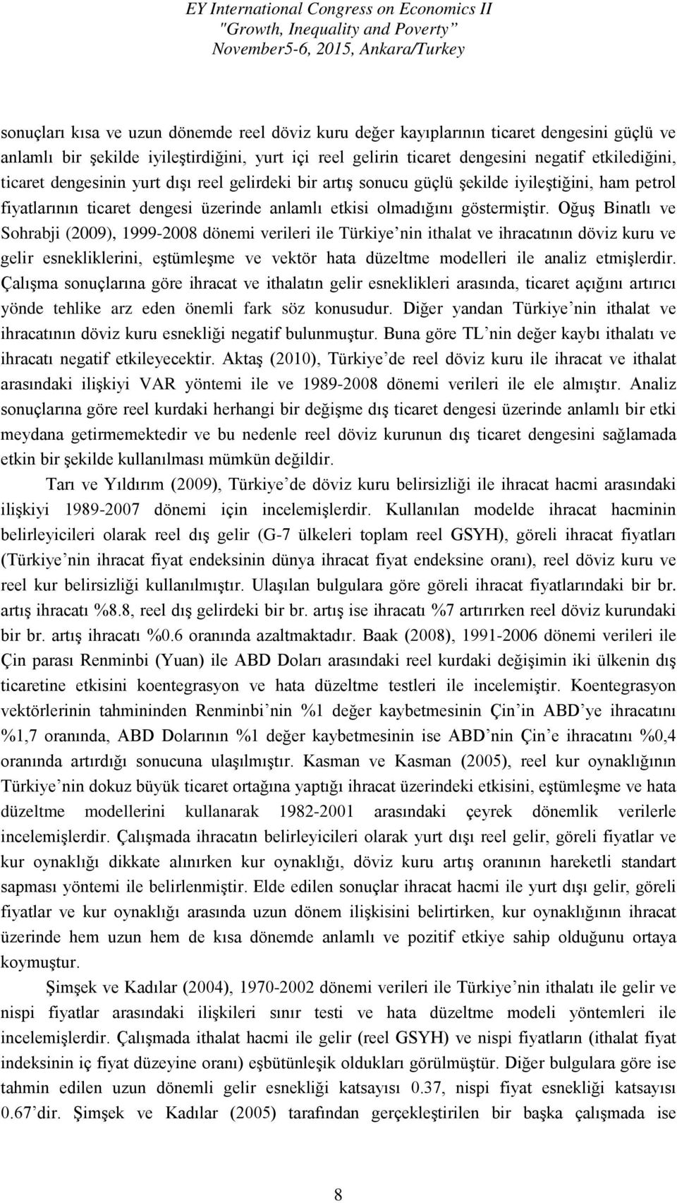 Oğuş Binatlı ve Sohrabji (2009), 1999-2008 dönemi verileri ile Türkiye nin ithalat ve ihracatının döviz kuru ve gelir esnekliklerini, eştümleşme ve vektör hata düzeltme modelleri ile analiz