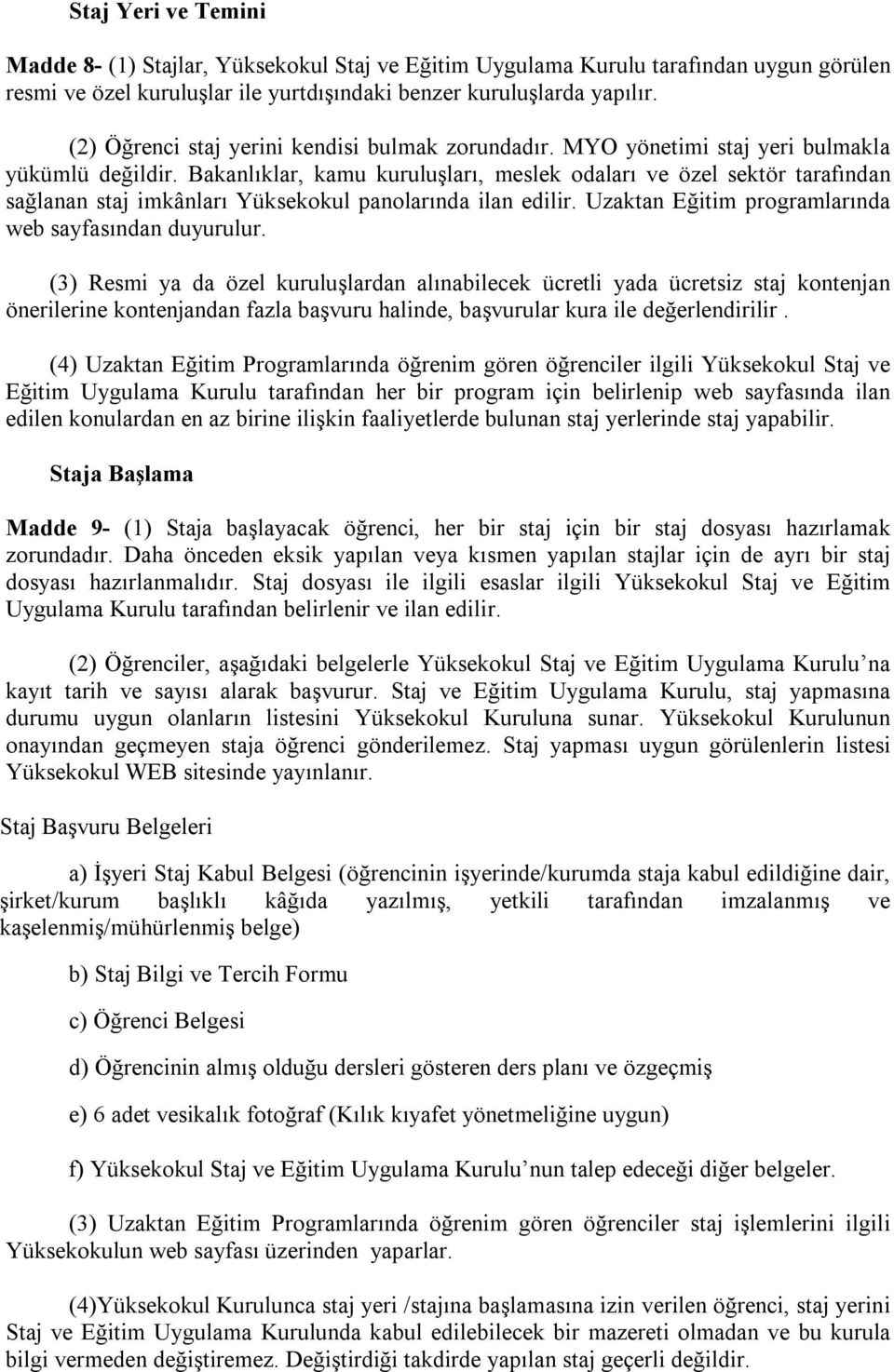 Bakanlıklar, kamu kuruluşları, meslek odaları ve özel sektör tarafından sağlanan staj imkânları Yüksekokul panolarında ilan edilir. Uzaktan Eğitim programlarında web sayfasından duyurulur.