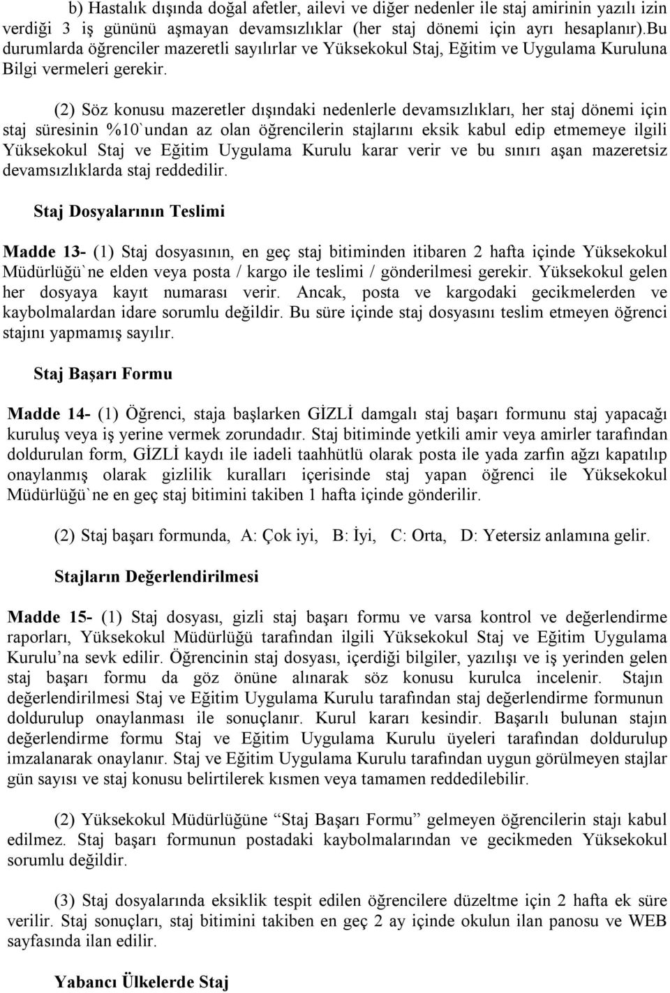 (2) Söz konusu mazeretler dışındaki nedenlerle devamsızlıkları, her staj dönemi için staj süresinin %10`undan az olan öğrencilerin stajlarını eksik kabul edip etmemeye ilgili Yüksekokul Staj ve