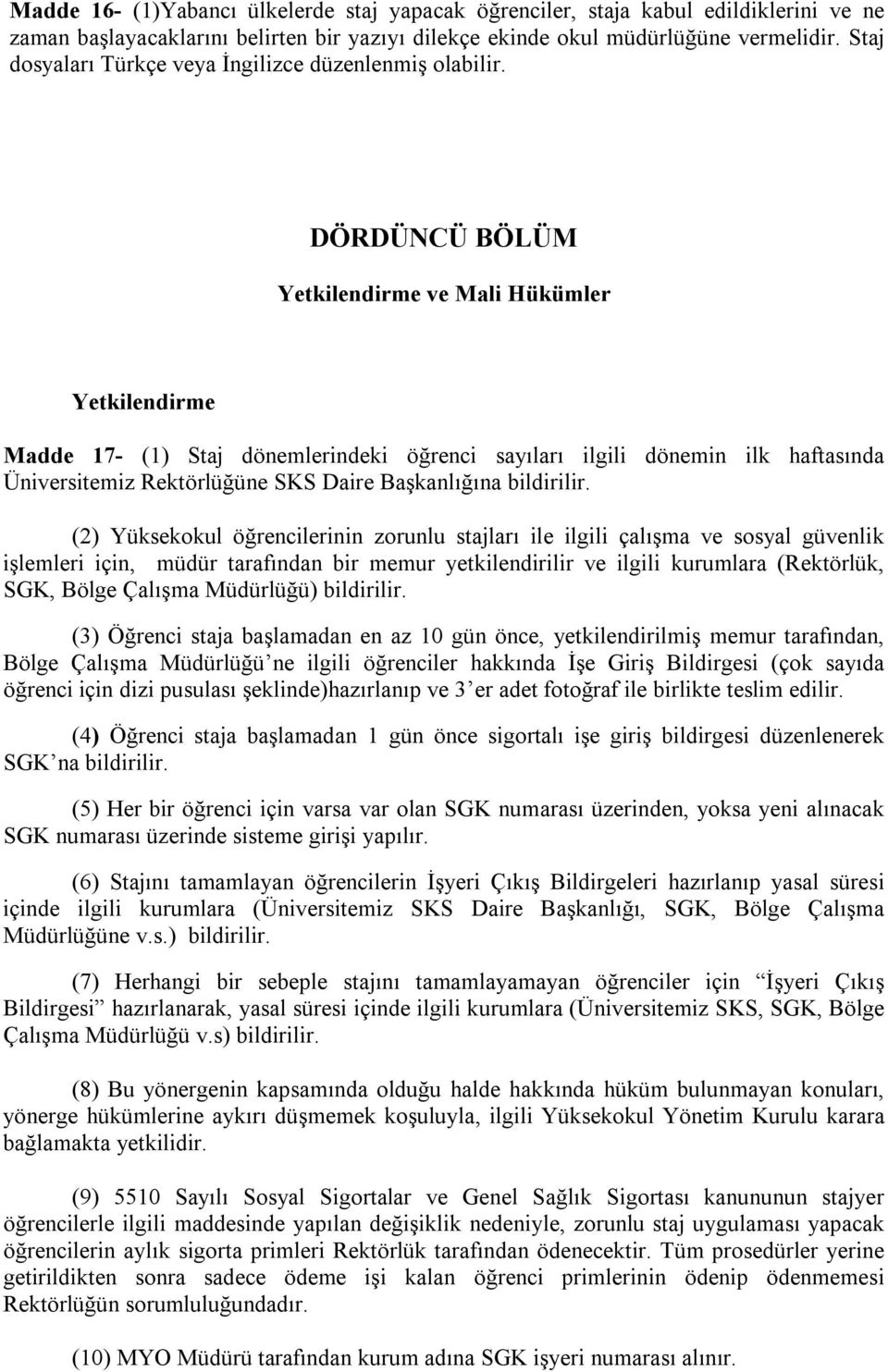 DÖRDÜNCÜ BÖLÜM Yetkilendirme ve Mali Hükümler Yetkilendirme Madde 17- (1) Staj dönemlerindeki öğrenci sayıları ilgili dönemin ilk haftasında Üniversitemiz Rektörlüğüne SKS Daire Başkanlığına