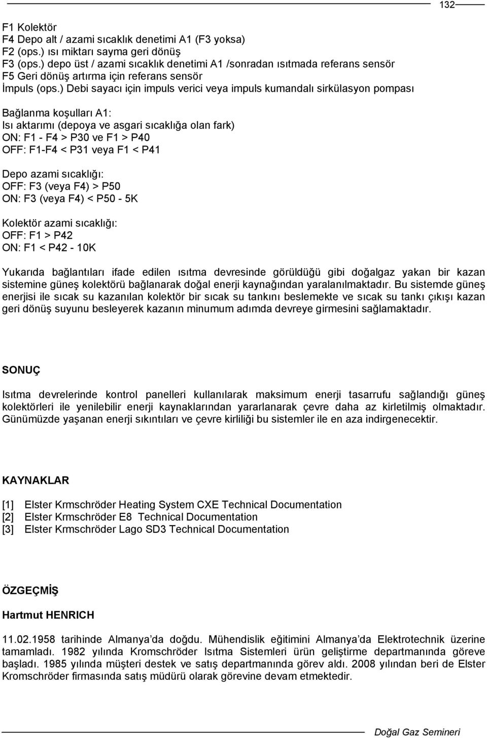 ) Debi sayacı için impuls verici veya impuls kumandalı sirkülasyon pompası Bağlanma koşulları A1: Isı aktarımı (depoya ve asgari sıcaklığa olan fark) ON: F1 - F4 > P30 ve F1 > P40 OFF: F1-F4 < P31