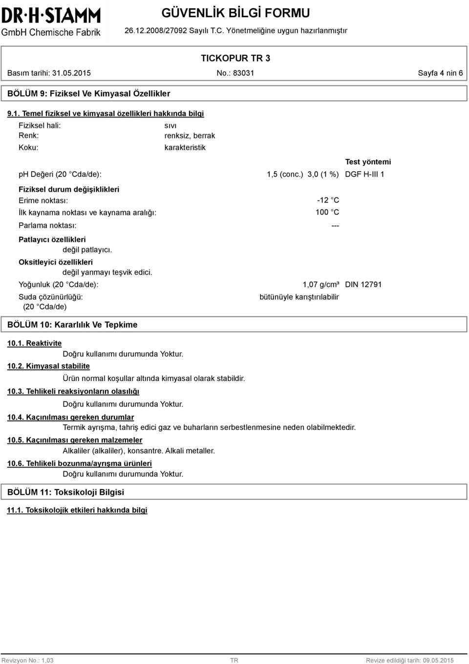 ) 3,0 (1 %) DGF H-III 1 Fiziksel durum değişiklikleri Erime noktası: İlk kaynama noktası ve kaynama aralığı: Parlama noktası: -12 C 100 C --- Patlayıcı özellikleri değil patlayıcı.