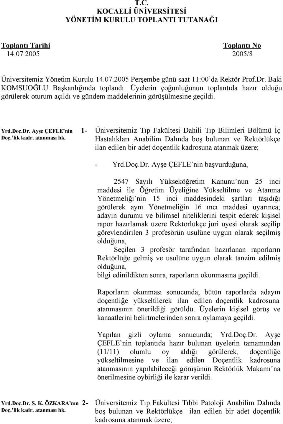 atanması hk. Üniversitemiz Tıp Fakültesi Dahili Tıp Bilimleri Bölümü İç Hastalıkları Anabilim Dalında boş bulunan ve Rektörlükçe ilan edilen bir adet doçentlik kadrosuna atanmak üzere; - Yrd.Doç.Dr.