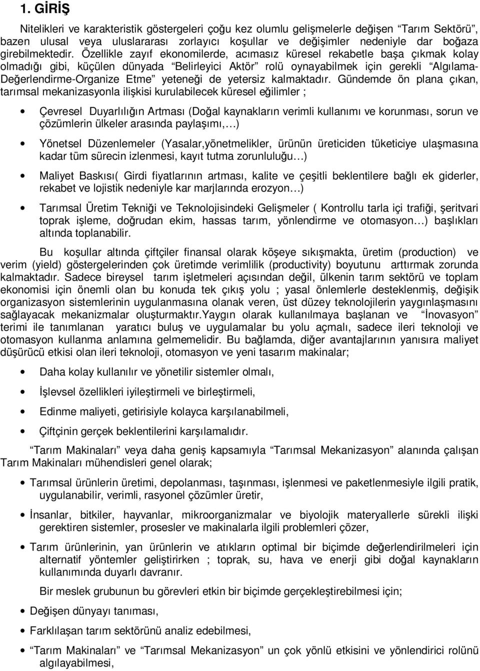 Özellikle zayıf ekonomilerde, acımasız küresel rekabetle başa çıkmak kolay olmadığı gibi, küçülen dünyada Belirleyici Aktör rolü oynayabilmek için gerekli Algılama- Değerlendirme-Organize Etme