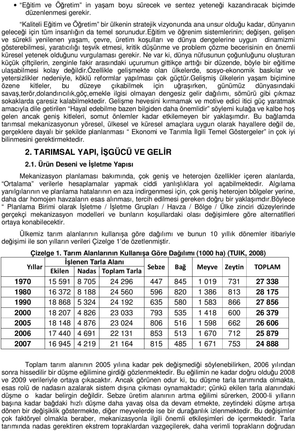 eğitim ve öğrenim sistemlerinin; değişen, gelişen ve sürekli yenilenen yaşam, çevre, üretim koşulları ve dünya dengelerine uygun dinamizmi gösterebilmesi, yaratıcılığı teşvik etmesi, kritik düşünme