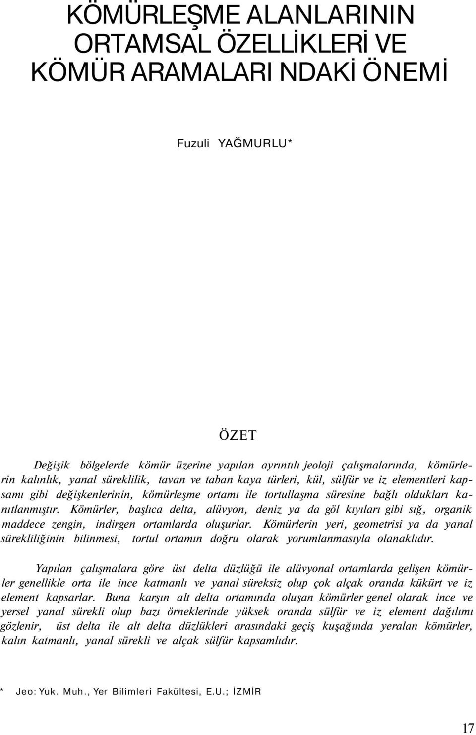 Kömürler, başlıca delta, alüvyon, deniz ya da göl kıyıları gibi sığ, organik maddece zengin, indirgen ortamlarda oluşurlar.