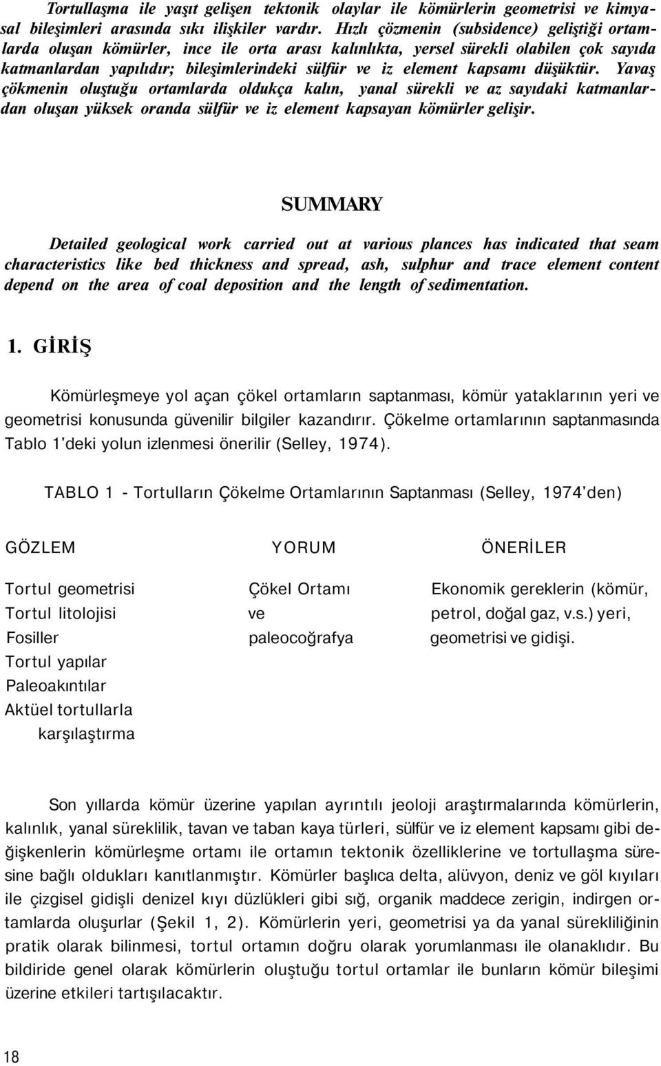 kapsamı düşüktür. Yavaş çökmenin oluştuğu ortamlarda oldukça kalın, yanal sürekli ve az sayıdaki katmanlardan oluşan yüksek oranda sülfür ve iz element kapsayan kömürler gelişir.