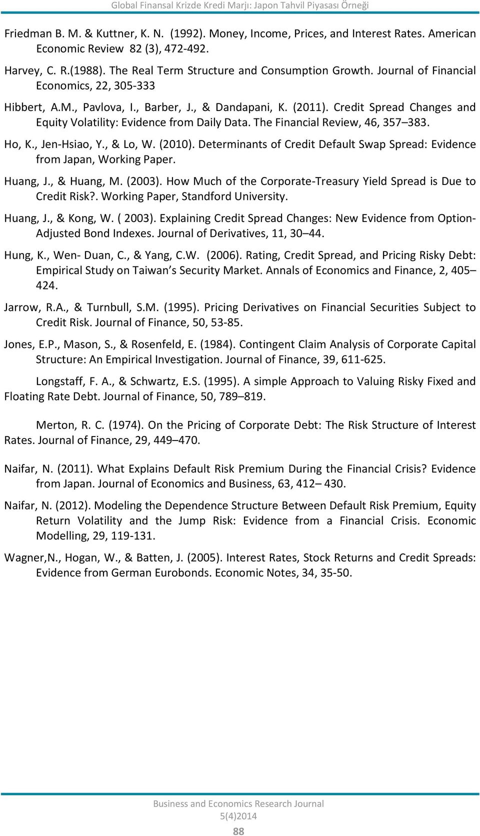 Credi Spread Changes and Equiy Volailiy: Evidence from Daily Daa. The Financial Review, 46, 357 383. Ho, K., Jen-Hsiao, Y., & Lo, W. (2010).