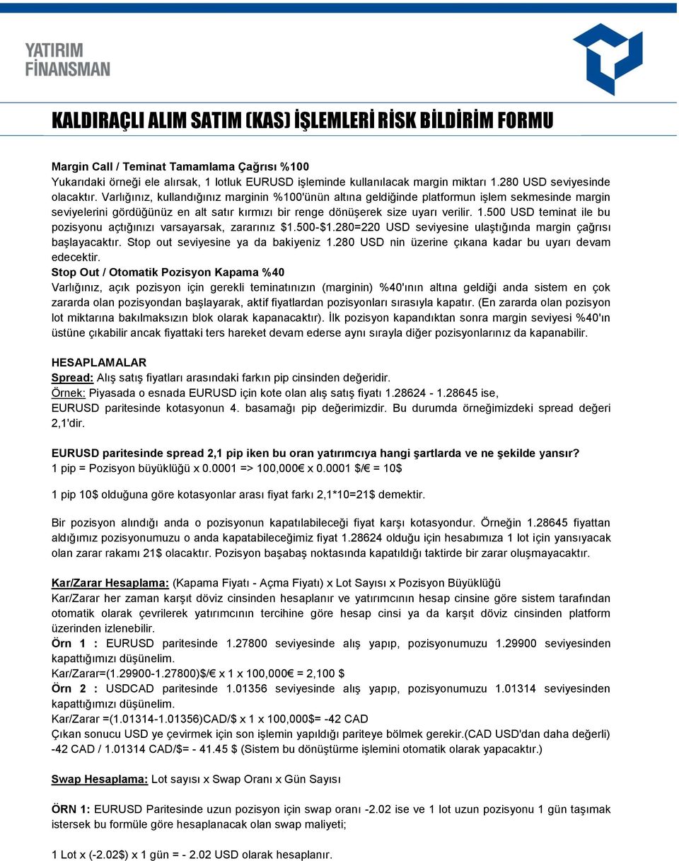 Varlığınız, kullandığınız marginin %100'ünün altına geldiğinde platformun işlem sekmesinde margin seviyelerini gördüğünüz en alt satır kırmızı bir renge dönüşerek size uyarı verilir. 1.