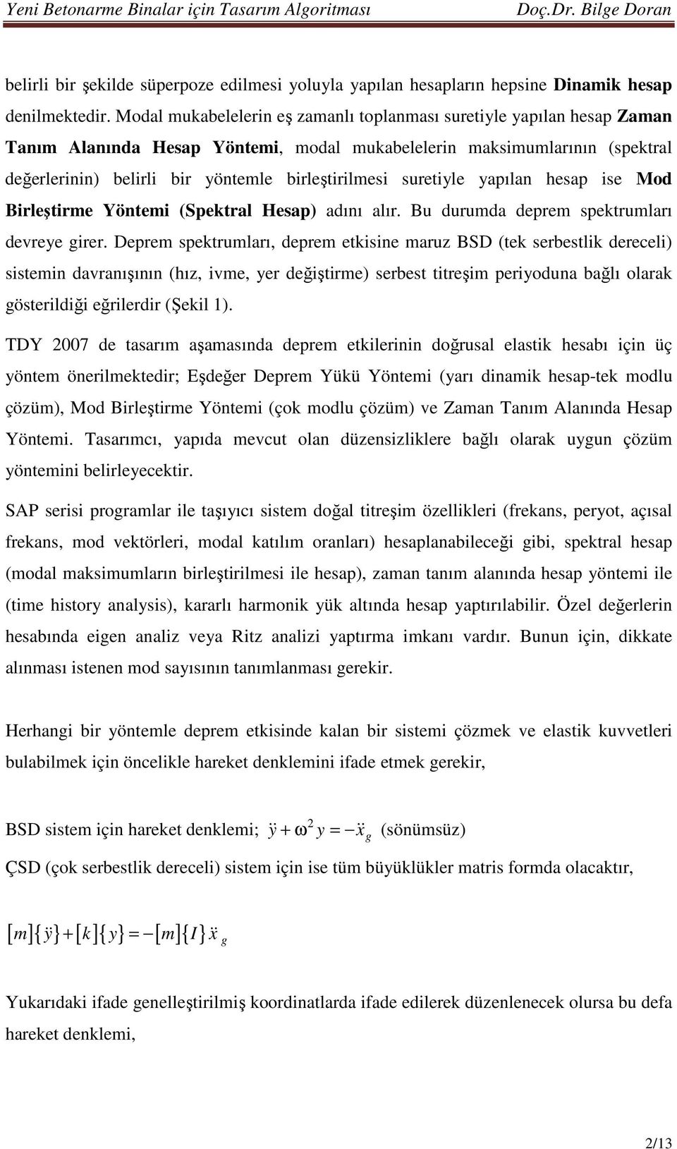 suretiyle yapılan hesap ise Mod Birleştirme Yöntemi (Spektral Hesap) adını alır. Bu durumda deprem spektrumları devreye girer.