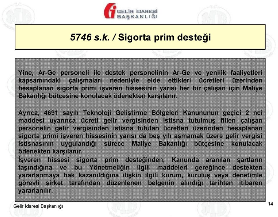 işveren hissesinin yarısı her bir çalışan için Maliye Bakanlığı bütçesine konulacak ödenekten karşılanır.