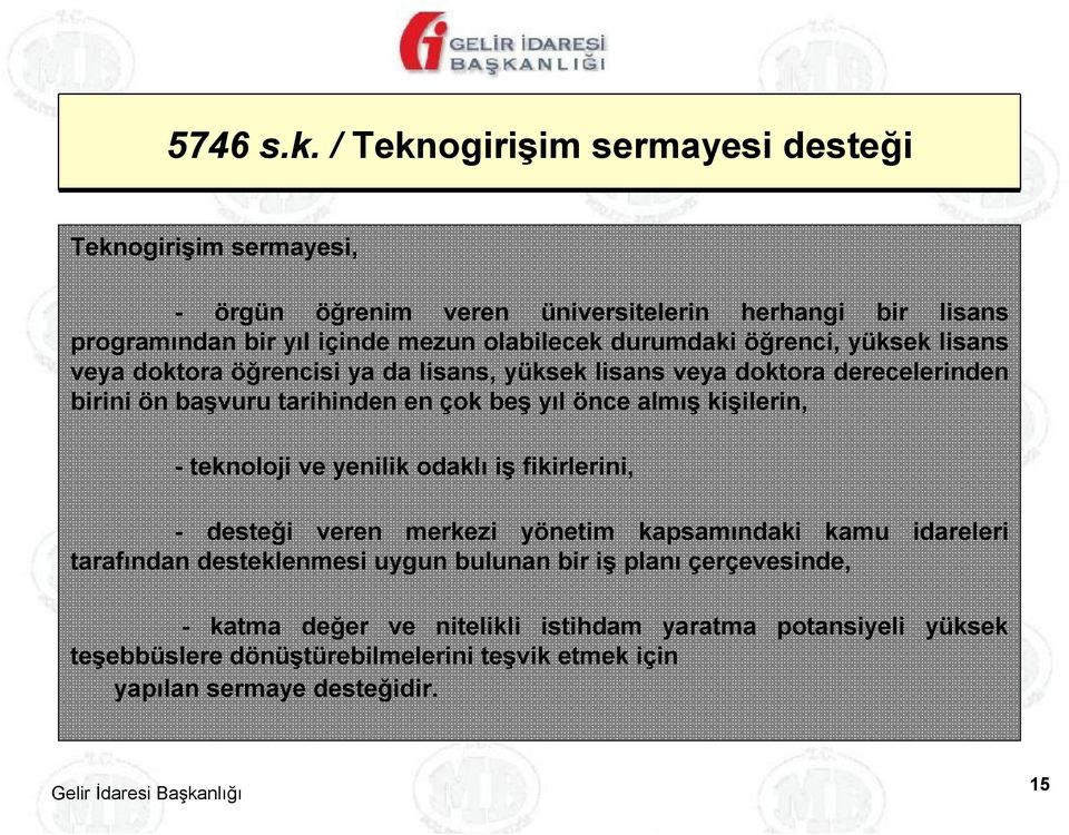 durumdaki öğrenci, yüksek lisans veya doktora öğrencisi ya da lisans, yüksek lisans veya doktora derecelerinden birini ön başvuru tarihinden en çok beş yıl önce almış