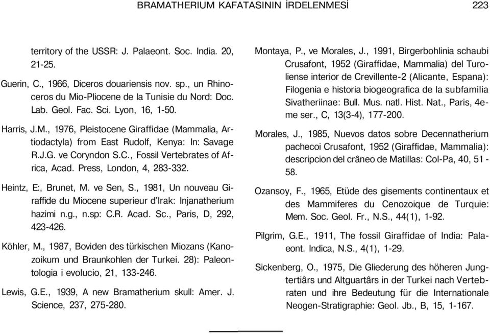 J.G. ve Coryndon S.C., Fossil Vertebrates of Africa, Acad. Press, London, 4, 283-332. Heintz, E:, Brunet, M. ve Sen, S., 1981, Un nouveau Giraffide du Miocene superieur d'lrak: Injanatherium hazimi n.