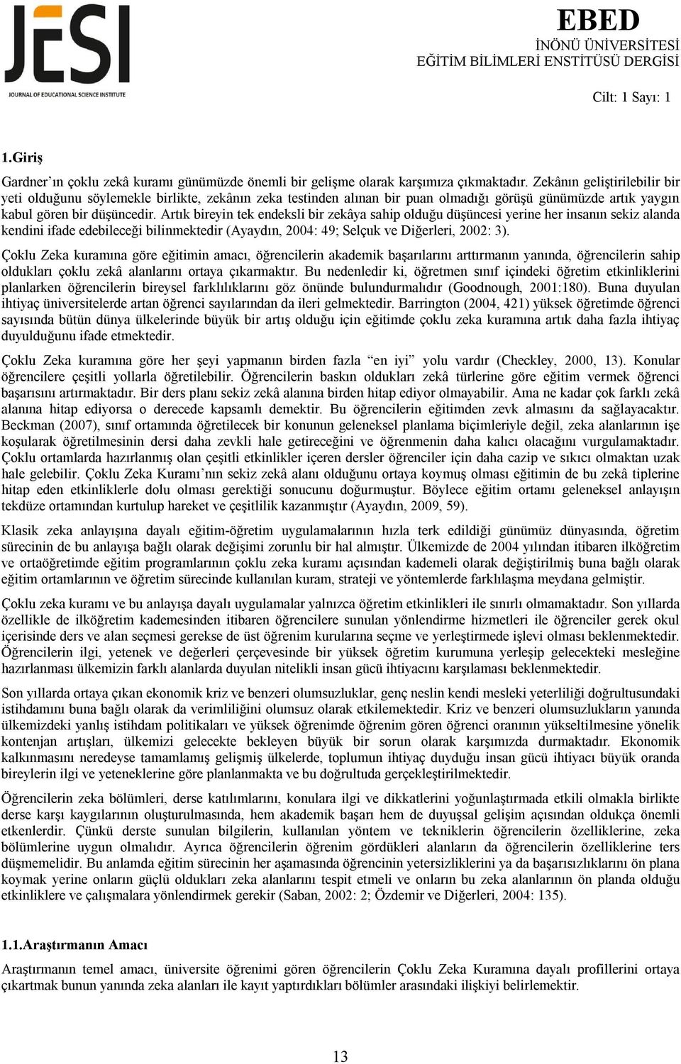 Artık bireyin tek endeksli bir zekâya sahip olduğu düşüncesi yerine her insanın sekiz alanda kendini ifade edebileceği bilinmektedir (Ayaydın, 2004: 49; Selçuk ve Diğerleri, 2002: 3).