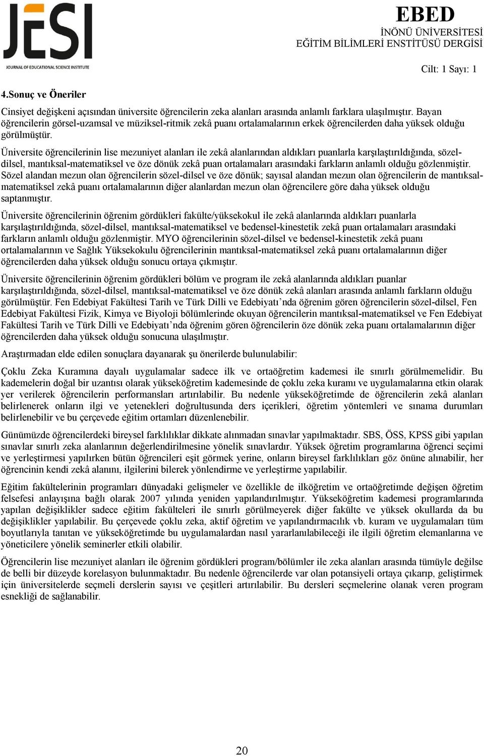 Üniversite öğrencilerinin lise mezuniyet alanları ile zekâ alanlarından aldıkları puanlarla karşılaştırıldığında, sözeldilsel, mantıksal-matematiksel ve öze dönük zekâ puan ortalamaları arasındaki