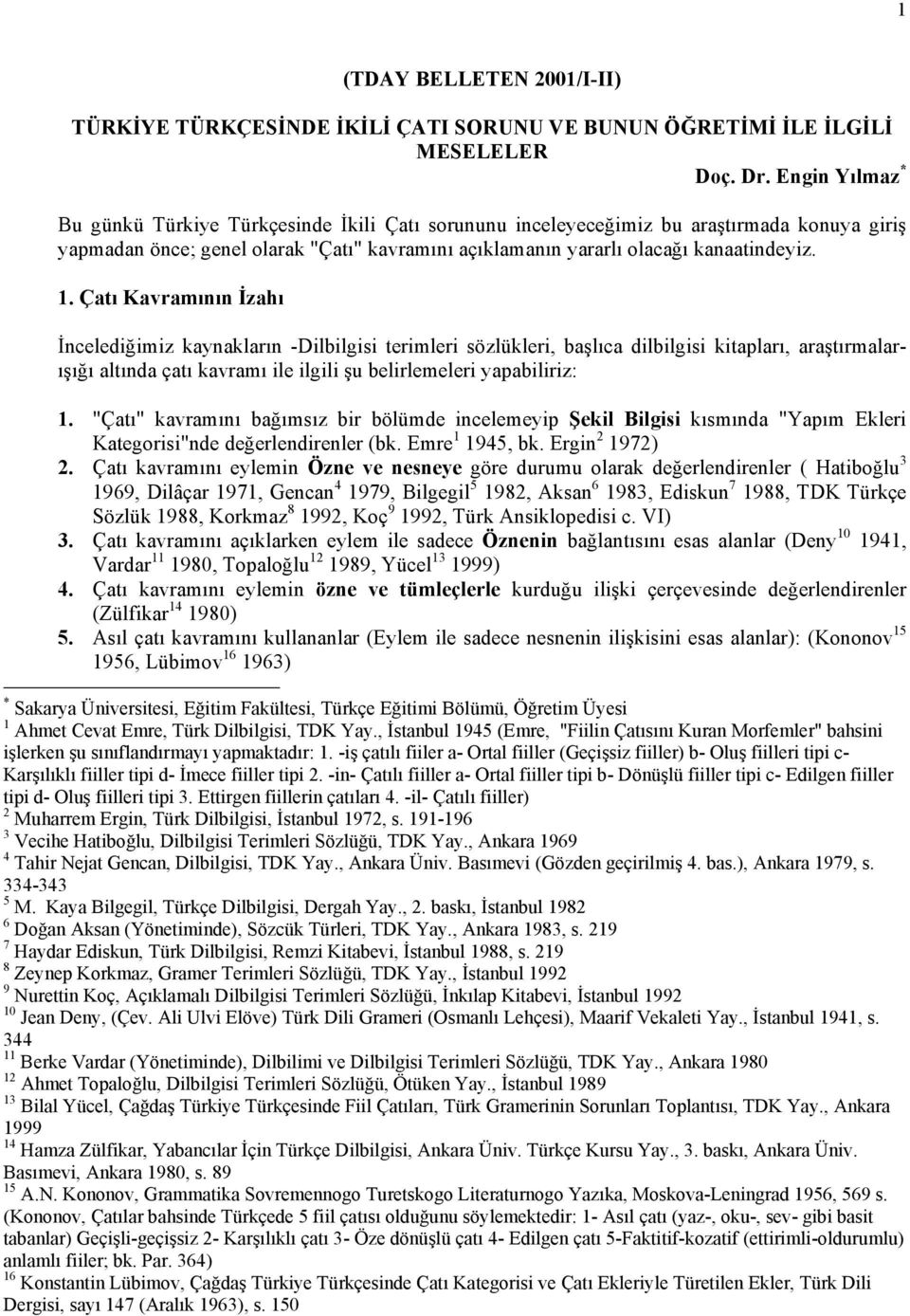 Çatı Kavramının İzahı İncelediğimiz kaynakların -Dilbilgisi terimleri sözlükleri, başlıca dilbilgisi kitapları, araştırmalarışığı altında çatı kavramı ile ilgili şu belirlemeleri yapabiliriz: 1.