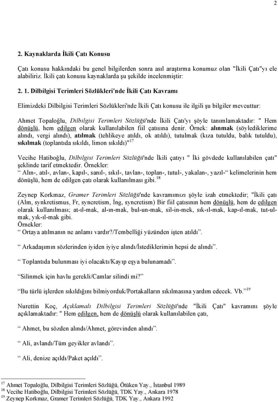 Dilbilgisi Terimleri Sözlükleri'nde İkili Çatı Kavramı Elimizdeki Dilbilgisi Terimleri Sözlükleri'nde İkili Çatı konusu ile ilgili şu bilgiler mevcuttur: Ahmet Topaloğlu, Dilbilgisi Terimleri