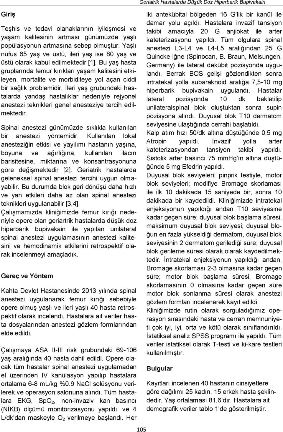 Bu yaş hasta gruplarında femur kırıkları yaşam kalitesini etkileyen, mortalite ve morbiditeye yol açan ciddi bir sağlık problemidir.