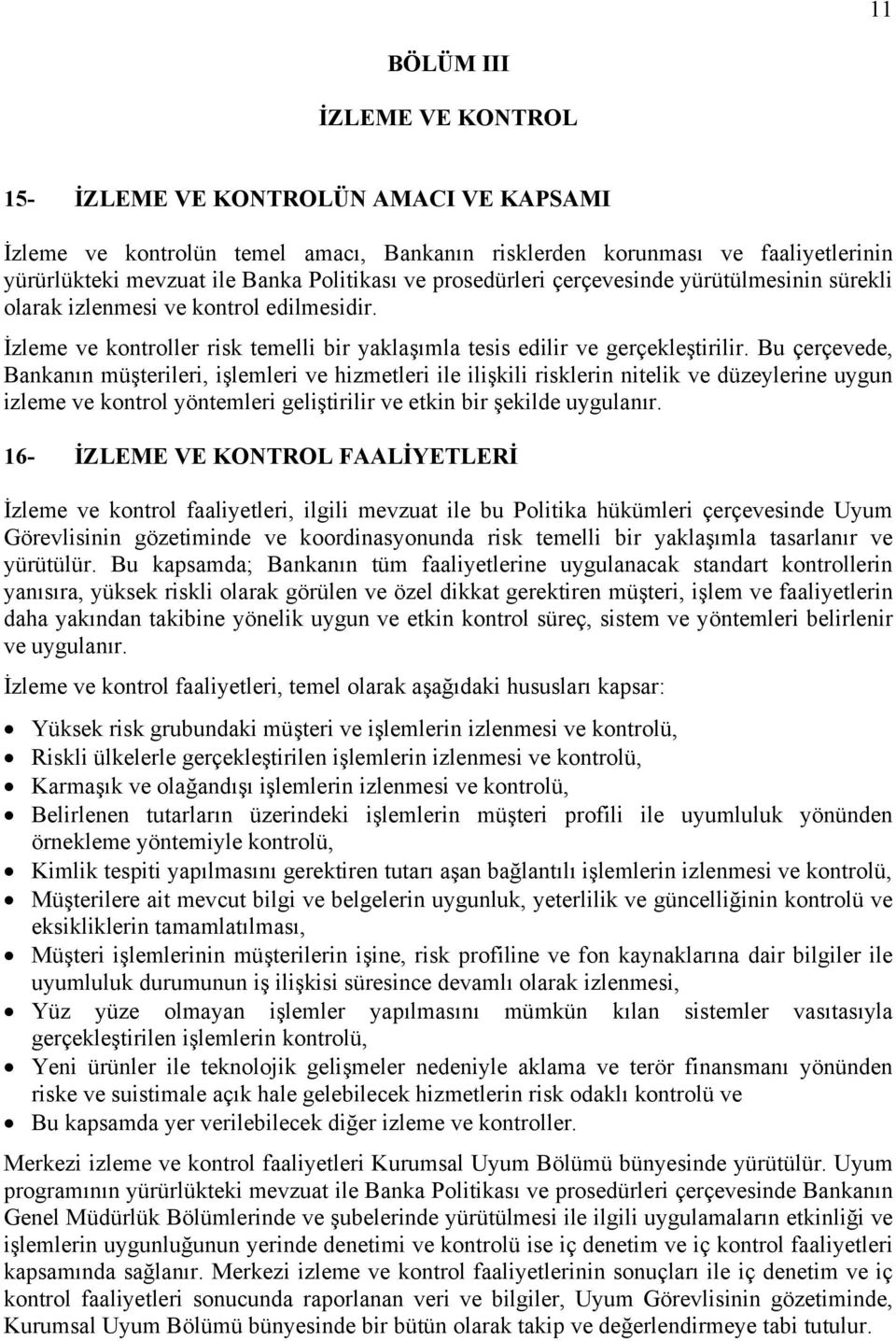 Bu çerçevede, Bankanın müşterileri, işlemleri ve hizmetleri ile ilişkili risklerin nitelik ve düzeylerine uygun izleme ve kontrol yöntemleri geliştirilir ve etkin bir şekilde uygulanır.