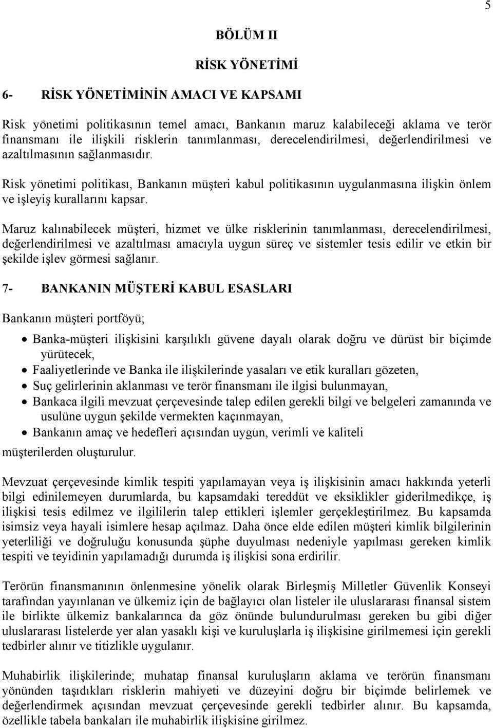 Maruz kalınabilecek müşteri, hizmet ve ülke risklerinin tanımlanması, derecelendirilmesi, değerlendirilmesi ve azaltılması amacıyla uygun süreç ve sistemler tesis edilir ve etkin bir şekilde işlev